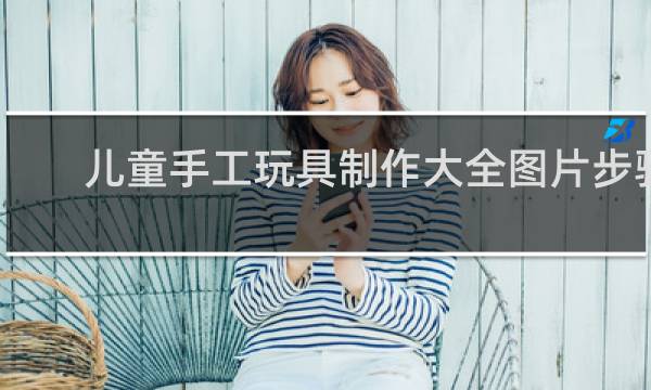 儿童手工玩具制作大全图片步骤