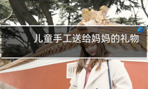 儿童手工送给妈妈的礼物