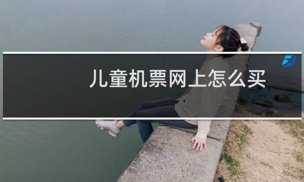 儿童机票网上怎么买