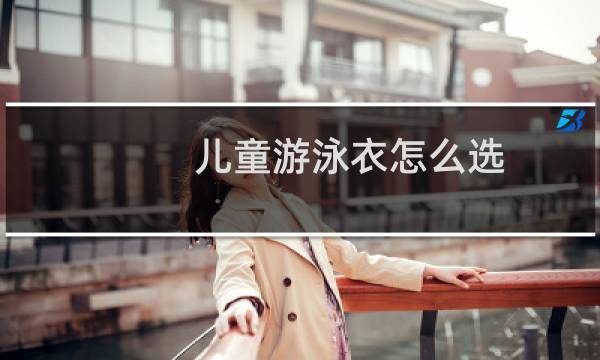 儿童游泳衣怎么选