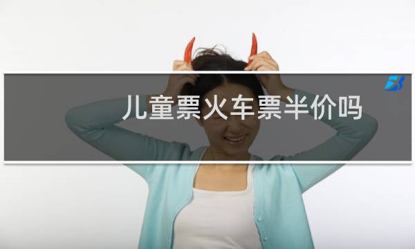 儿童票火车票半价吗