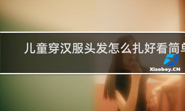 儿童穿汉服头发怎么扎好看简单 短发