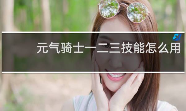 元气骑士一二三技能怎么用