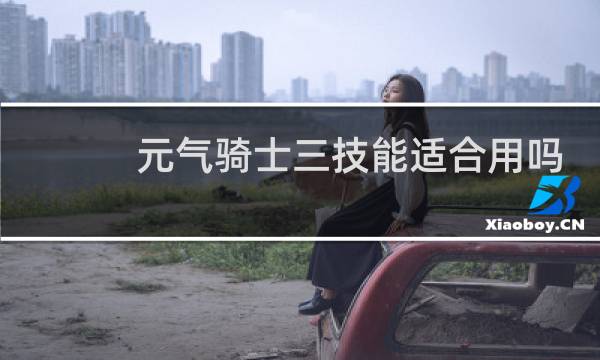 元气骑士三技能适合用吗