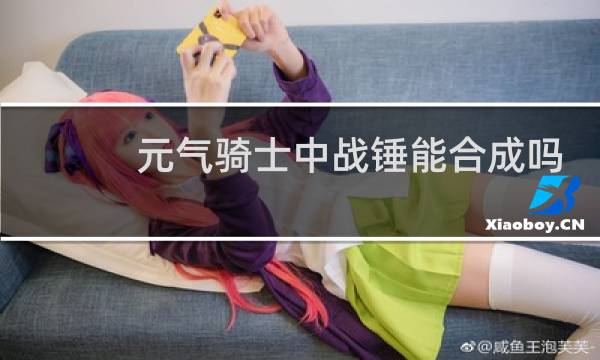 元气骑士中战锤能合成吗