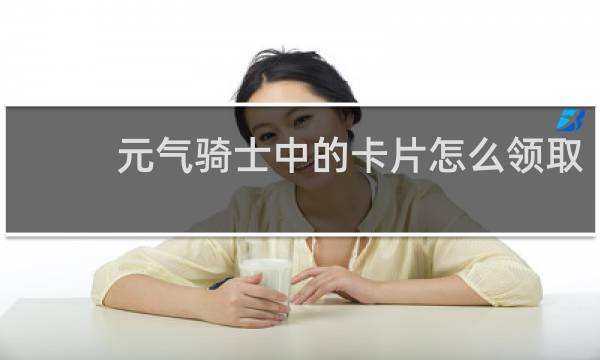 元气骑士中的卡片怎么领取