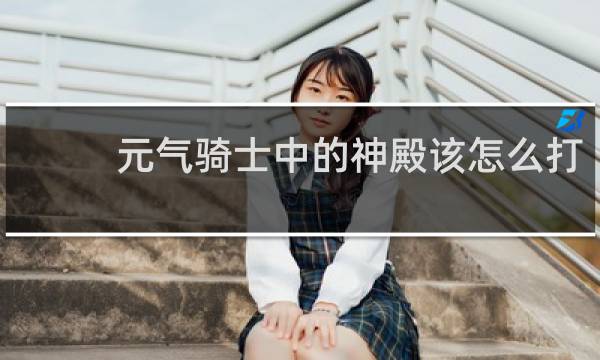 元气骑士中的神殿该怎么打