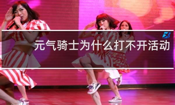 元气骑士为什么打不开活动