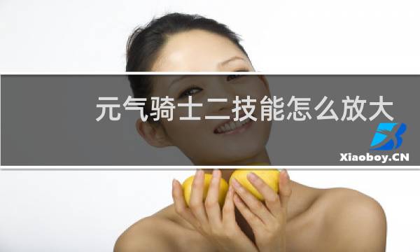 元气骑士二技能怎么放大