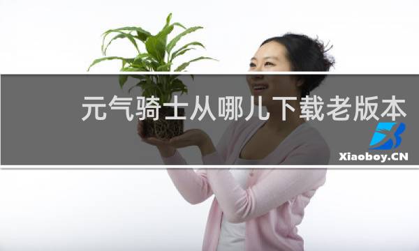 元气骑士从哪儿下载老版本