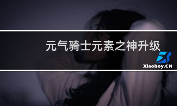 元气骑士元素之神升级