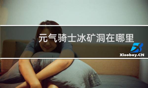 元气骑士冰矿洞在哪里