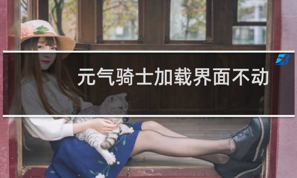 元气骑士加载界面不动