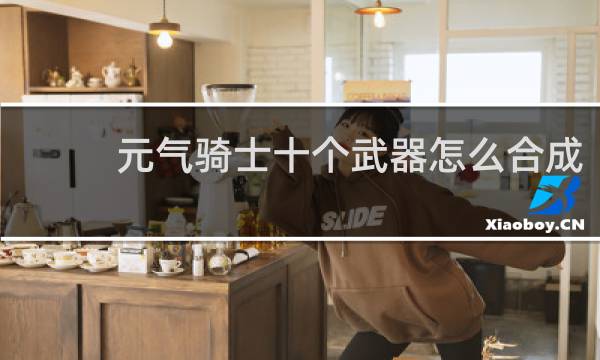 元气骑士十个武器怎么合成