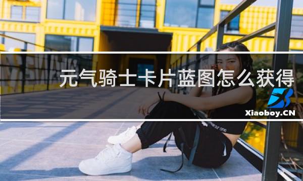 元气骑士卡片蓝图怎么获得