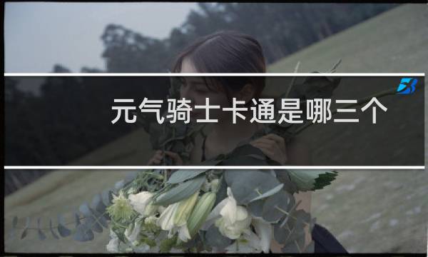 元气骑士卡通是哪三个