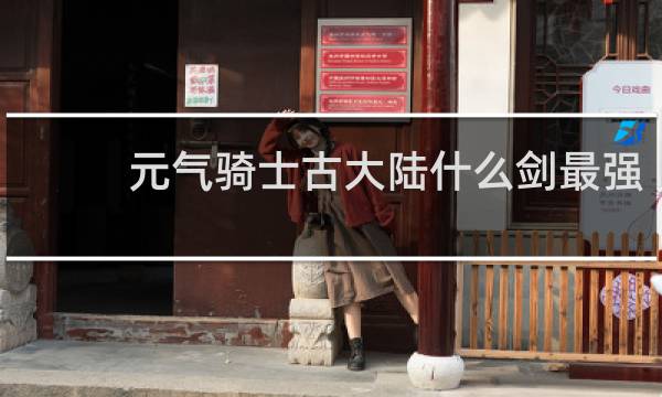 元气骑士古大陆什么剑最强