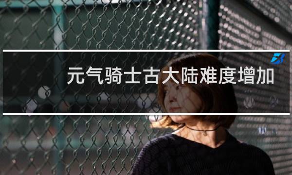 元气骑士古大陆难度增加