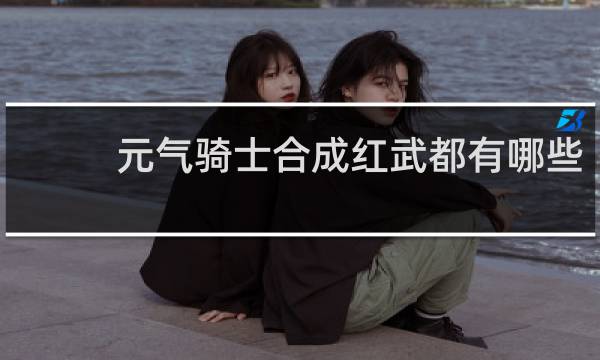 元气骑士合成红武都有哪些