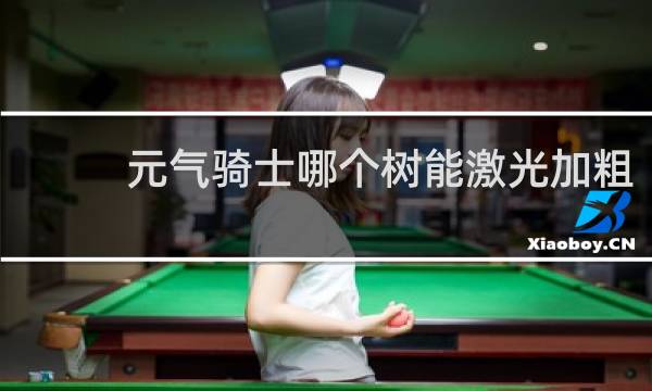 元气骑士哪个树能激光加粗