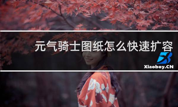 元气骑士图纸怎么快速扩容