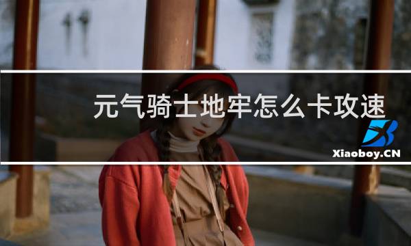 元气骑士地牢怎么卡攻速