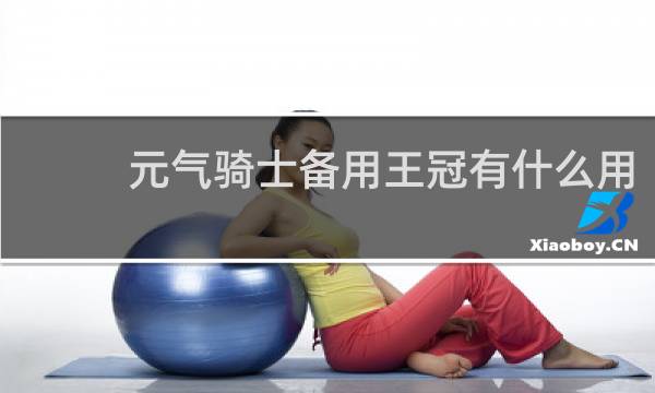 元气骑士备用王冠有什么用