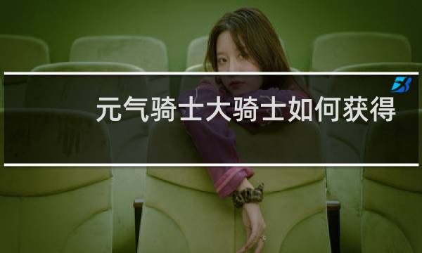 元气骑士大骑士如何获得