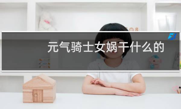 元气骑士女娲干什么的
