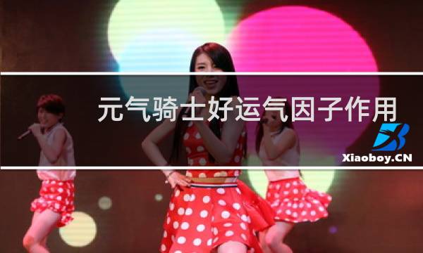 元气骑士好运气因子作用