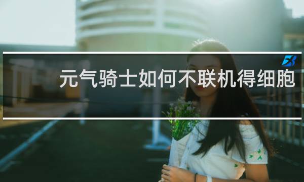 元气骑士如何不联机得细胞