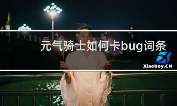 元气骑士如何卡bug词条
