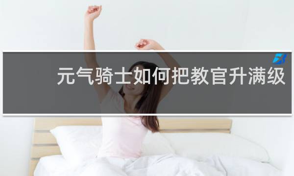 元气骑士如何把教官升满级