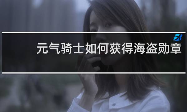 元气骑士如何获得海盗勋章