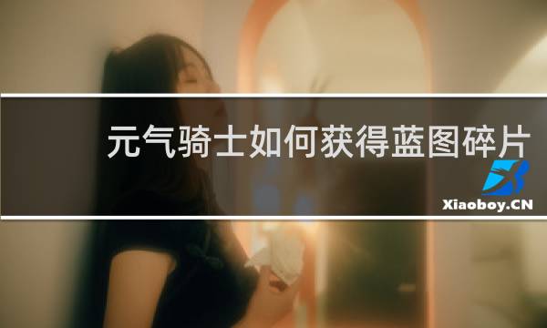 元气骑士如何获得蓝图碎片