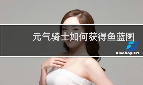 元气骑士如何获得鱼蓝图