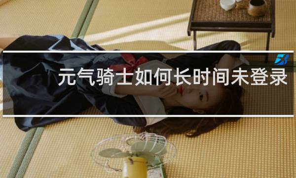 元气骑士如何长时间未登录