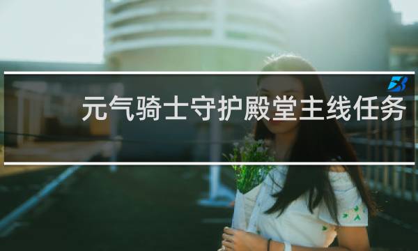 元气骑士守护殿堂主线任务