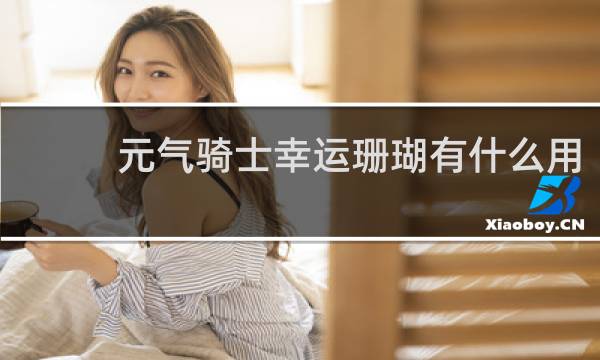 元气骑士幸运珊瑚有什么用