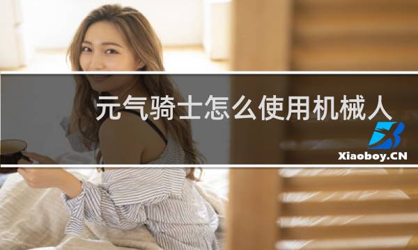 元气骑士怎么使用机械人