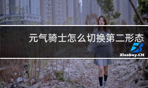 元气骑士怎么切换第二形态