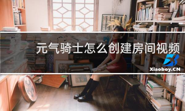 元气骑士怎么创建房间视频