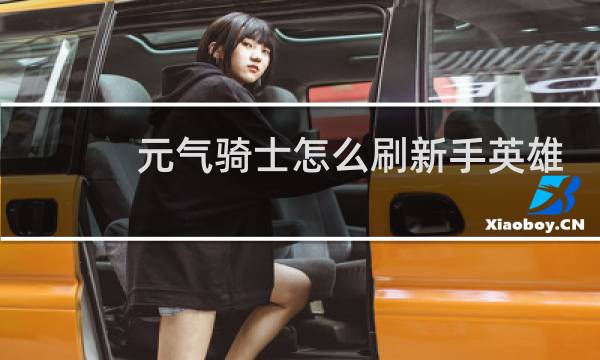 元气骑士怎么刷新手英雄