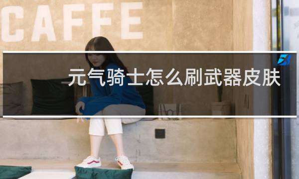 元气骑士怎么刷武器皮肤