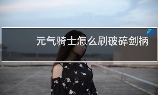 元气骑士怎么刷破碎剑柄