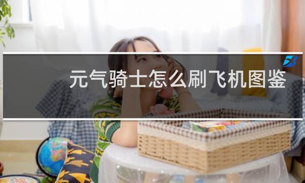 元气骑士怎么刷飞机图鉴