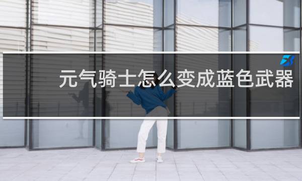 元气骑士怎么变成蓝色武器