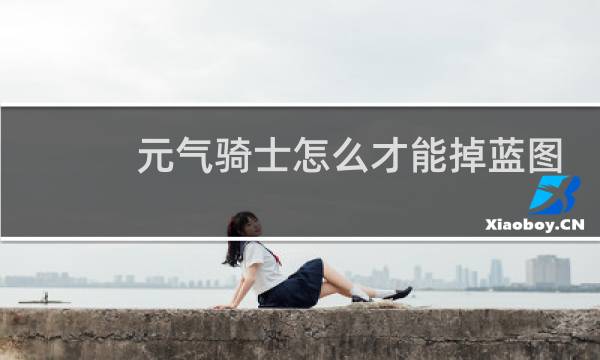 元气骑士怎么才能掉蓝图