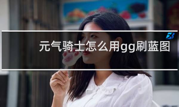 元气骑士怎么用gg刷蓝图