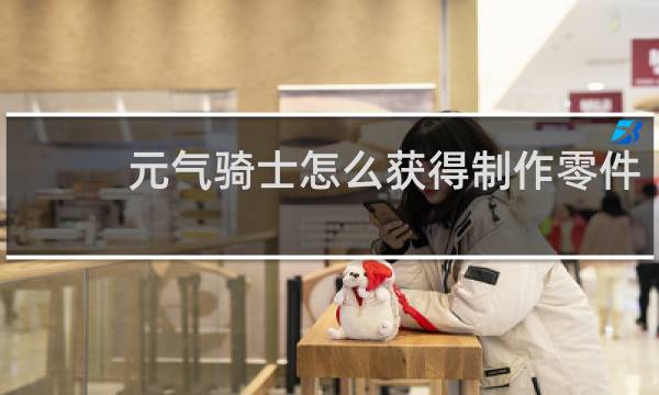 元气骑士怎么获得制作零件